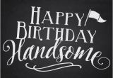 Happy Birthday Handsome Quotes Happy Birthday Handsome Chalkboard Free Birthday for