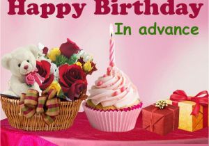 Happy Birthday In Advance Quotes Advance Birthday Wishes Wishes Greetings Pictures