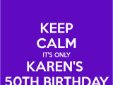 Happy Birthday Karen Banner Keep Calm It 39 S Only Karen 39 S 50th Birthday Poster Karen