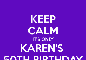 Happy Birthday Karen Banner Keep Calm It 39 S Only Karen 39 S 50th Birthday Poster Karen