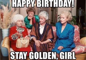 Happy Birthday Memes for Girls Happy Birthday Stay Golden Girl Golden Girls Sitting