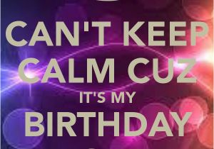 Happy Birthday Month Quotes Can 39 T Keep Calm Cuz It 39 S My Birthday Month Keep Calm