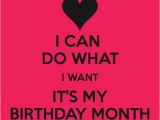 Happy Birthday Month Quotes I Can Do What I Want It 39 S My Birthday Month Keep Calm
