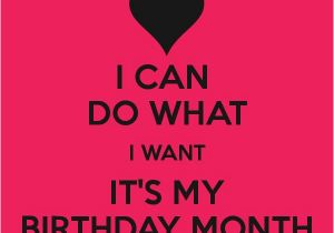 Happy Birthday Month Quotes I Can Do What I Want It 39 S My Birthday Month Keep Calm