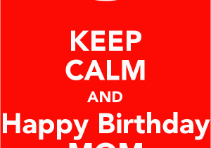 Happy Birthday Mum Quotes Uk Keep Calm Quotes for Mom Quotesgram