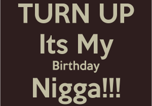 Happy Birthday My Nigga Quotes It 39 S My Birthday Cards Quotes Sayings and Wallpapers