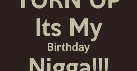 Happy Birthday My Nigga Quotes It 39 S My Birthday Cards Quotes Sayings and Wallpapers