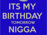 Happy Birthday My Nigga Quotes Its My Birthday tomorrow Nigga Poster Mouf Keep Calm O