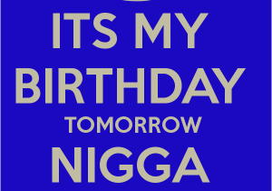 Happy Birthday My Nigga Quotes Its My Birthday tomorrow Nigga Poster Mouf Keep Calm O