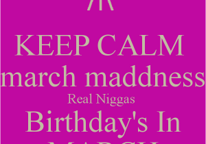 Happy Birthday My Nigga Quotes March Birthday Quotes Quotesgram