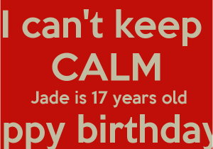 Happy Birthday Nanny Quotes I Can 39 T Keep Calm Jade is 17 Years Old Happy Birthday