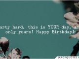 Happy Birthday Party Hard Quotes 1 000 Sayings About Happy Birthday Happy Birthday Quotes