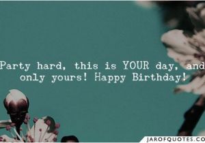 Happy Birthday Party Hard Quotes 1 000 Sayings About Happy Birthday Happy Birthday Quotes