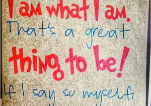 Happy Birthday Quote to Myself Quot I Am What I Am thats A Great Thing to Be if I Say so My