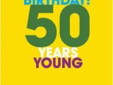 Happy Birthday Quotes for 50 Year Olds 50 Years Young I Mean Old 50th Birthday Card 2 40 A