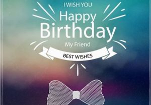 Happy Birthday Quotes for A Male Best Friend Birthday Images for A Friend An Amazing Card to Share