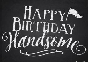 Happy Birthday Quotes for A Man Happy Birthday Handsome Chalkboard Free Birthday for
