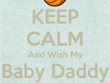 Happy Birthday Quotes for Baby Daddy Keep Calm and Wish My Baby Daddy Happy Birthday Poster