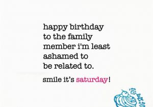 Happy Birthday Quotes for Family Members Happy Birthday to the Family Member I 39 M Least ashamed to