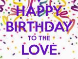 Happy Birthday Quotes for the Love Of Your Life Happy Birthday to the Love Of My Life Pictures Photos