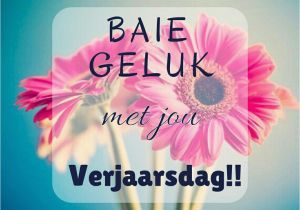 Happy Birthday Quotes In Afrikaans Afrikaans Baiegeluk Verjaarsdagwense Verjaardag