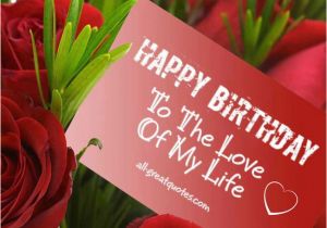 Happy Birthday Quotes to the Love Of My Life Happy Birthday to the Love Of My Life Quotes Quotesgram