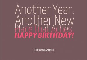 Happy Birthday Sex Quotes Another Year Another New Place that Aches Happy Birthday