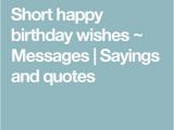 Happy Birthday Short Quotes for Friends the 25 Best Short Happy Birthday Wishes Ideas On