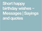 Happy Birthday Short Quotes for Friends the 25 Best Short Happy Birthday Wishes Ideas On
