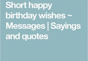 Happy Birthday Short Quotes for Friends the 25 Best Short Happy Birthday Wishes Ideas On