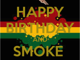 Happy Birthday Stoner Quotes Happy Birthday and Smoke Weed Poster Bertan Keep Calm