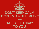 Happy Birthday to A Musician Quotes Don 39 T Keep Calm Don 39 T Stop the Music and Happy Birthday to