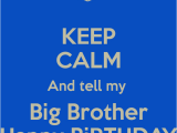 Happy Birthday to Big Brother Quotes Keep Calm and Tell My Big Brother Happy Birthday Poster