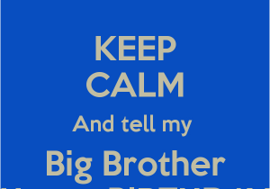 Happy Birthday to Big Brother Quotes Keep Calm and Tell My Big Brother Happy Birthday Poster