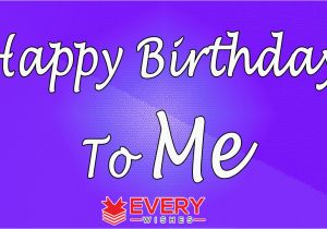 Happy Birthday to Me Memorable Quotes Birthday Message for Myself Funny Birthday Wishes to Me