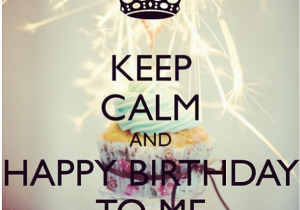Happy Birthday to Me Quotes for Facebook Keep Calm and Happy Birthday to Me Pictures Photos and