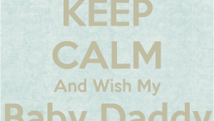 Happy Birthday to My Baby Daddy Quotes Keep Calm and Wish My Baby Daddy Happy Birthday Poster