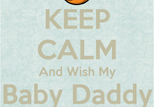 Happy Birthday to My Baby Daddy Quotes Keep Calm and Wish My Baby Daddy Happy Birthday Poster