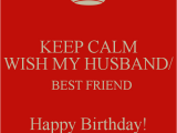 Happy Birthday to My Best Friend Husband Quotes Keep Calm Wish My Husband Best Friend Happy Birthday
