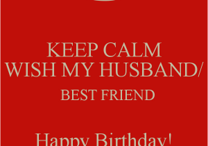 Happy Birthday to My Best Friend Husband Quotes Keep Calm Wish My Husband Best Friend Happy Birthday