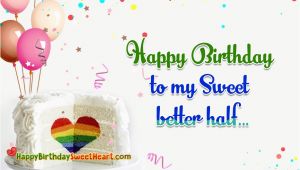 Happy Birthday to My Better Half Quotes Happy Birthday to My Sweet Better Half