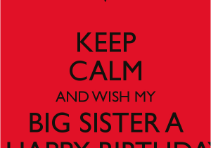 Happy Birthday to My Big Sister Funny Quotes Keep Calm and Wish My Big Sister A A Happy Birthday