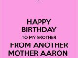 Happy Birthday to My Brother From Another Mother Quotes Brother From Another Quotes Quotesgram