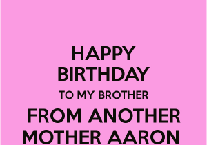 Happy Birthday to My Brother From Another Mother Quotes Brother From Another Quotes Quotesgram