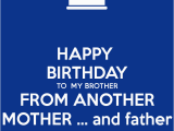 Happy Birthday to My Brother From Another Mother Quotes Happy Birthday to My Brother From Another Mother and