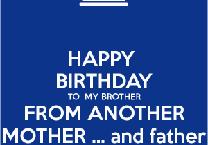 Happy Birthday to My Brother From Another Mother Quotes Happy Birthday to My Brother From Another Mother and