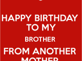 Happy Birthday to My Brother From Another Mother Quotes Happy Birthday to My Brother From Another Mother Poster