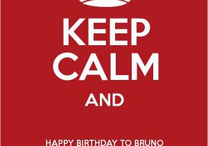 Happy Birthday to My Brother From Another Mother Quotes Keep Calm and Happy Birthday to Bruno My Brother From