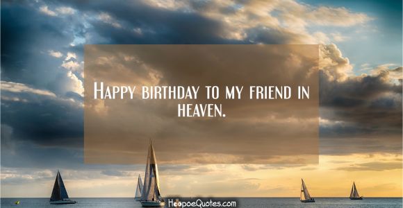 Happy Birthday to My Friend In Heaven Quotes Happy Birthday to My Friend In Heaven Hoopoequotes