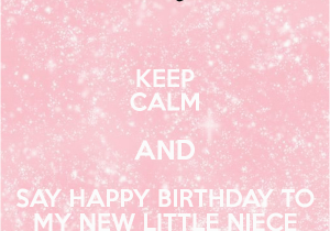 Happy Birthday to My Little Niece Quotes Keep Calm and Say Happy Birthday to My New Little Niece